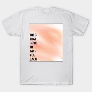 I told that devil to take you back - Wynonna Earp T-Shirt